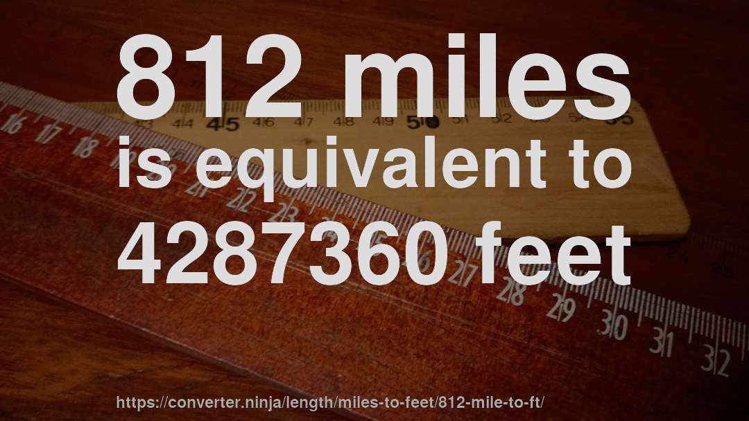 812 miles is equivalent to 4287360 feet