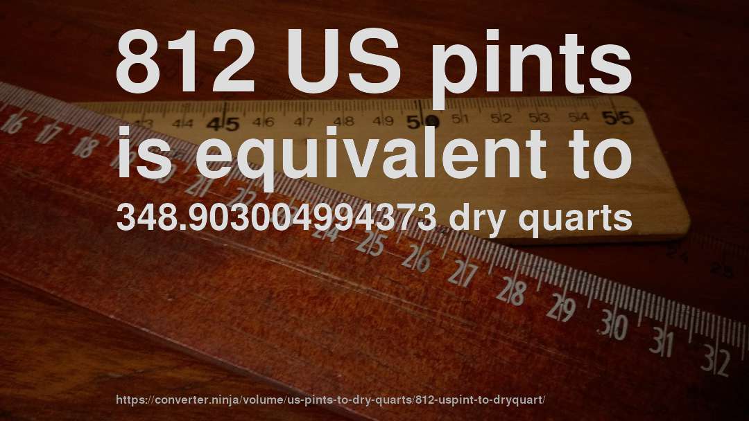 812 US pints is equivalent to 348.903004994373 dry quarts
