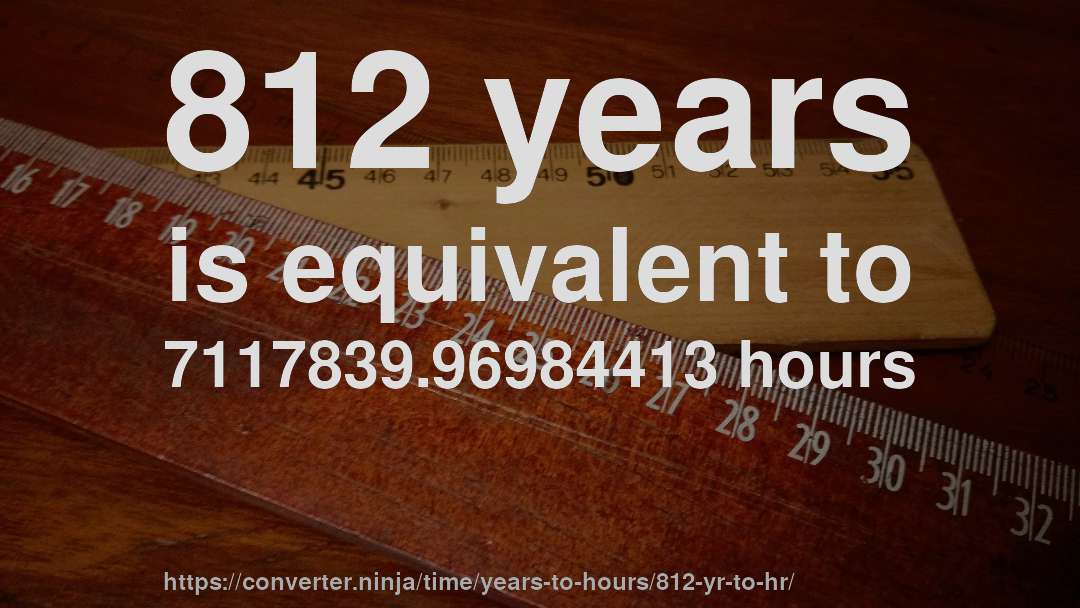 812 years is equivalent to 7117839.96984413 hours
