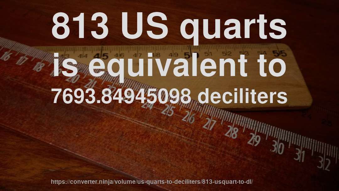 813 US quarts is equivalent to 7693.84945098 deciliters