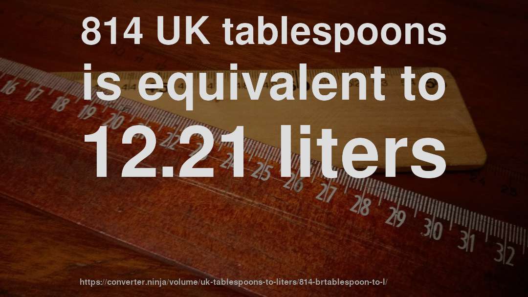 814 UK tablespoons is equivalent to 12.21 liters