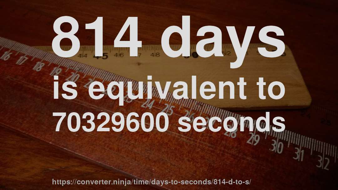 814 days is equivalent to 70329600 seconds
