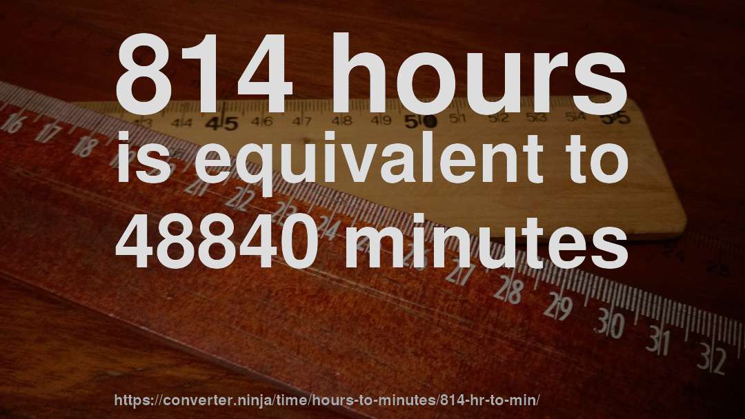 814 hours is equivalent to 48840 minutes