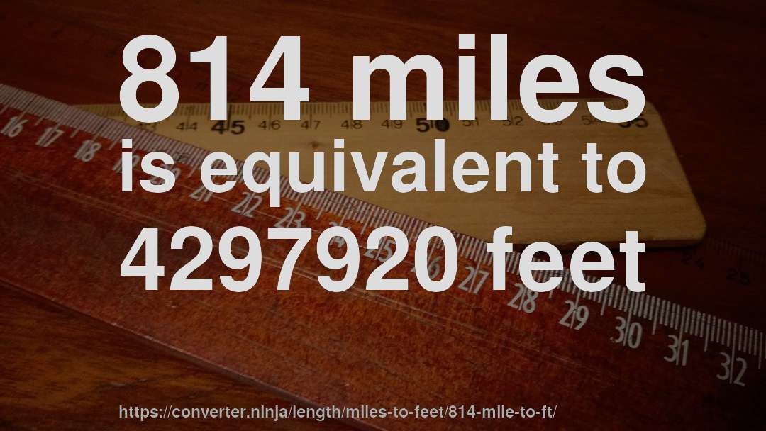 814 miles is equivalent to 4297920 feet