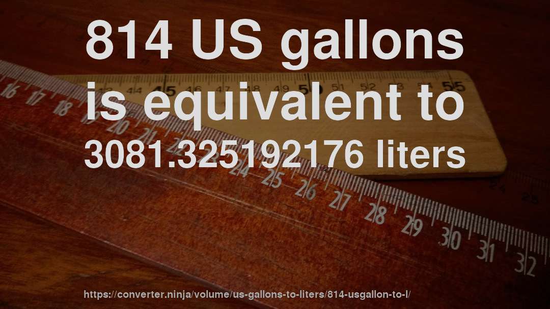 814 US gallons is equivalent to 3081.325192176 liters