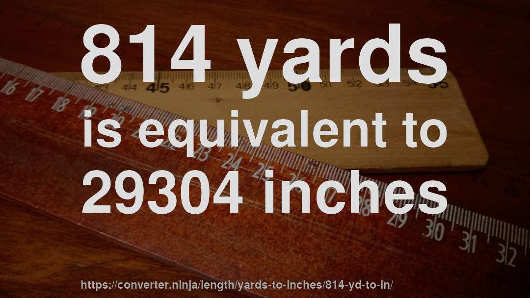 814 yards is equivalent to 29304 inches