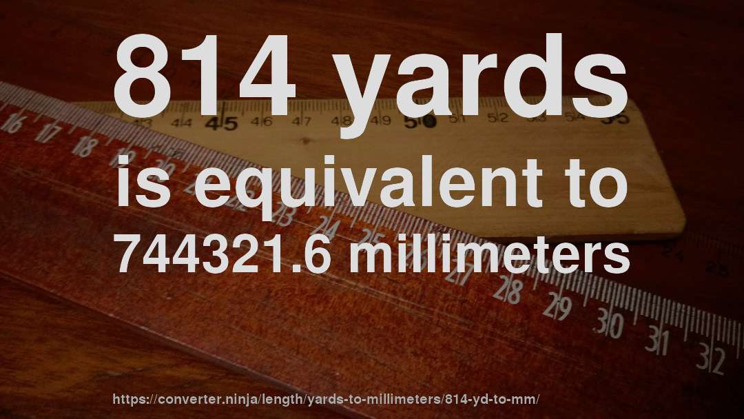 814 yards is equivalent to 744321.6 millimeters