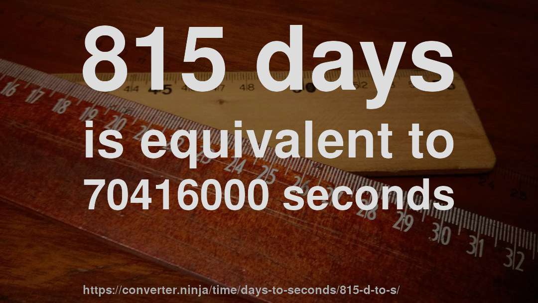 815 days is equivalent to 70416000 seconds