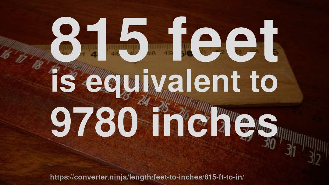 815 feet is equivalent to 9780 inches