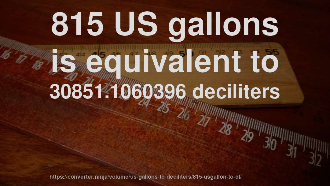 815 US gallons is equivalent to 30851.1060396 deciliters