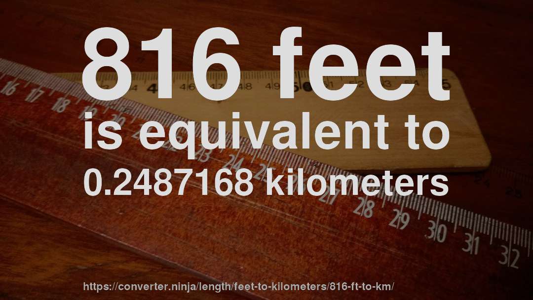 816 feet is equivalent to 0.2487168 kilometers