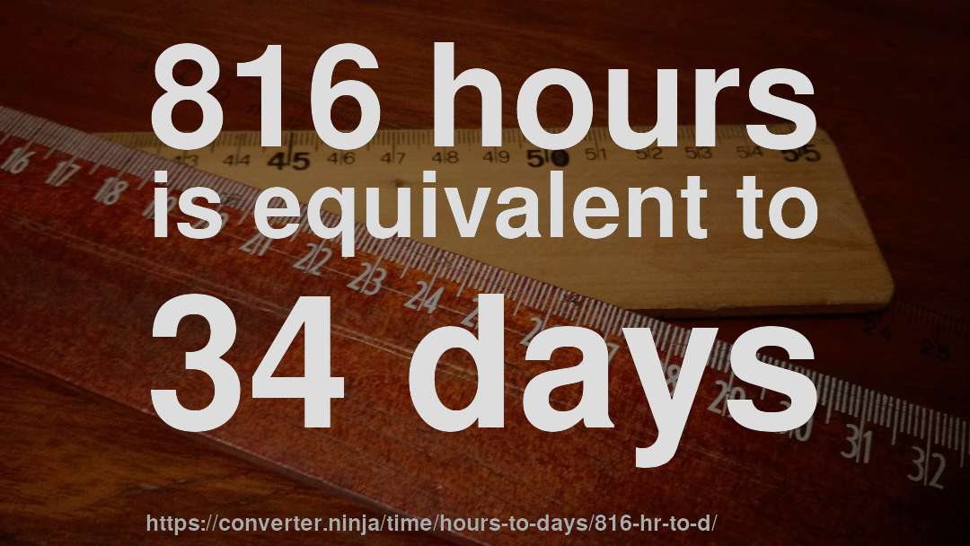 816 hours is equivalent to 34 days