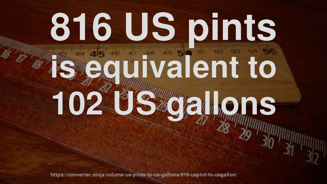 816 US pints is equivalent to 102 US gallons