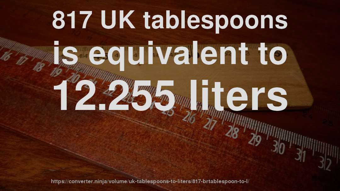 817 UK tablespoons is equivalent to 12.255 liters
