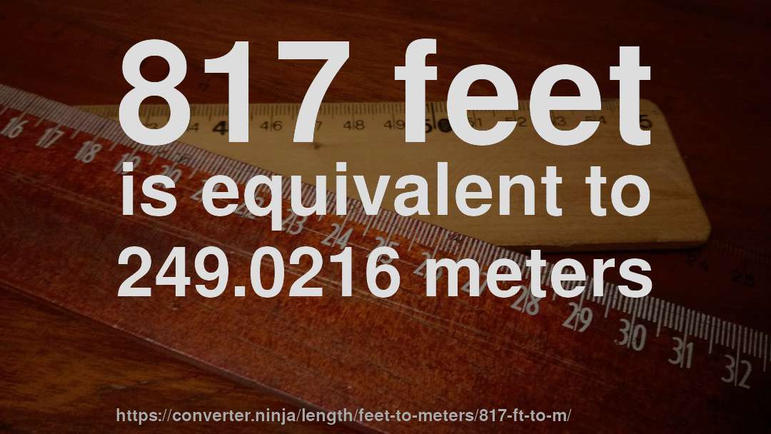 817 feet is equivalent to 249.0216 meters