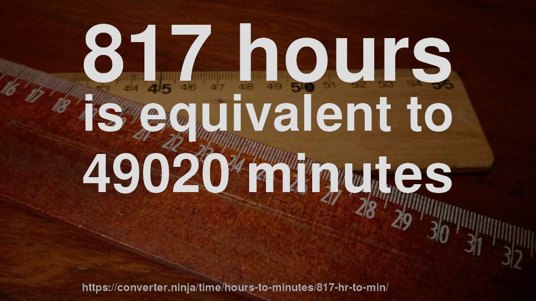 817 hours is equivalent to 49020 minutes