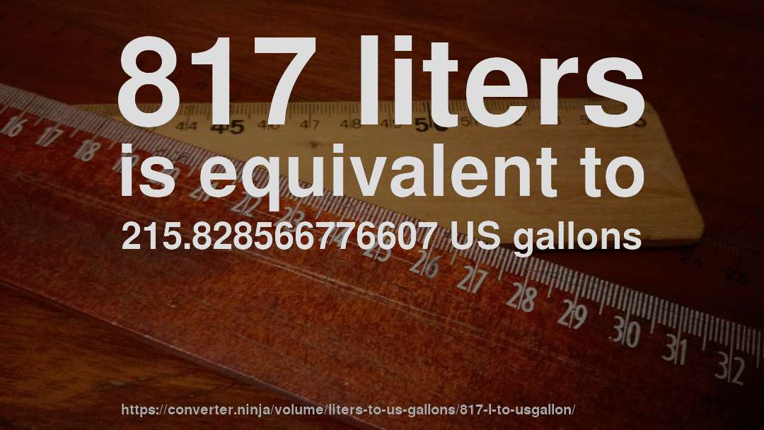 817 liters is equivalent to 215.828566776607 US gallons