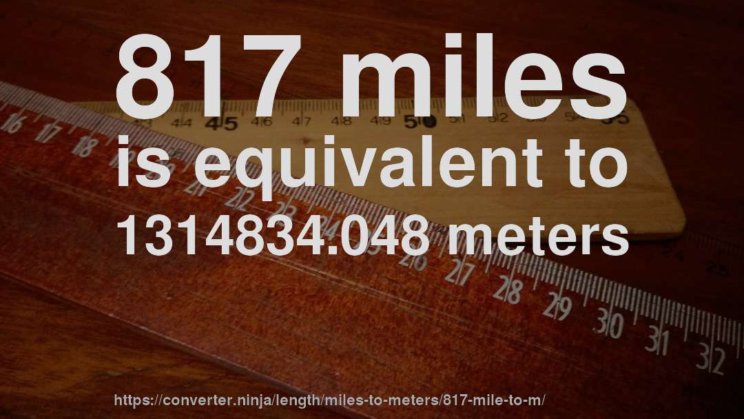 817 miles is equivalent to 1314834.048 meters