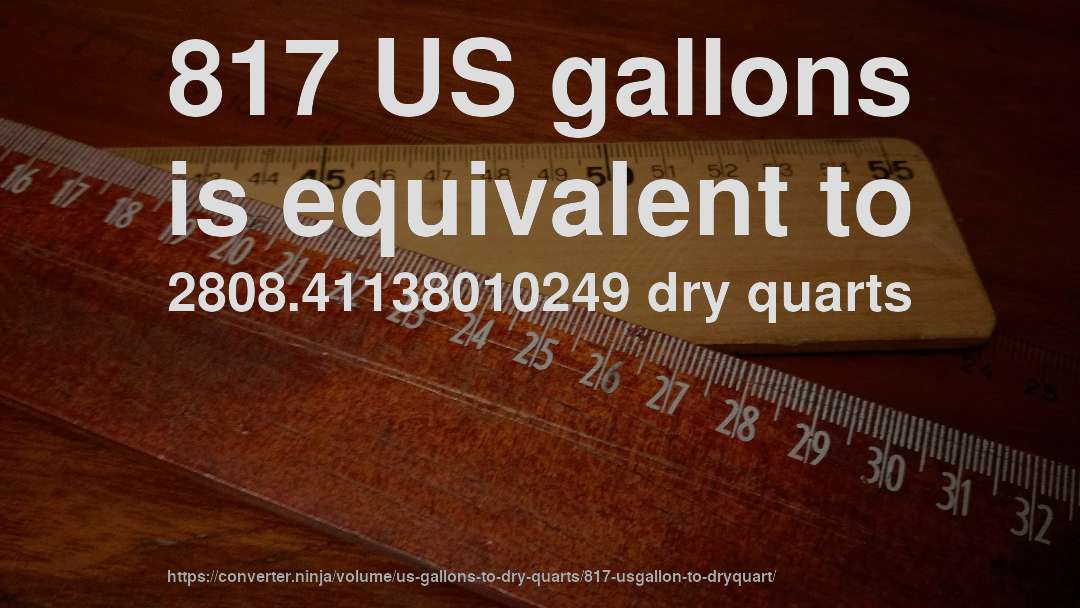 817 US gallons is equivalent to 2808.41138010249 dry quarts