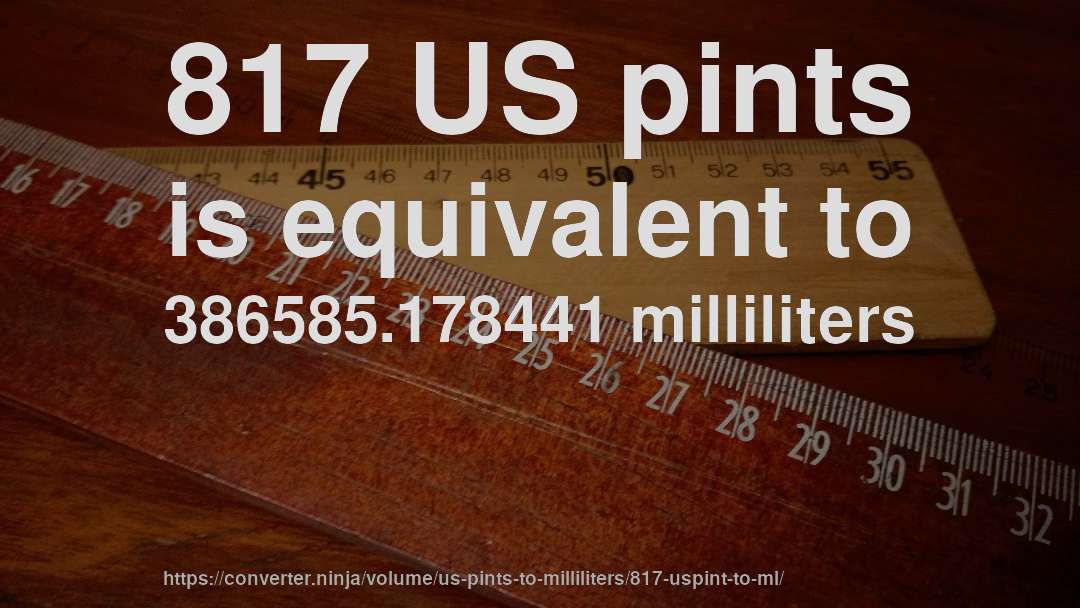817 US pints is equivalent to 386585.178441 milliliters