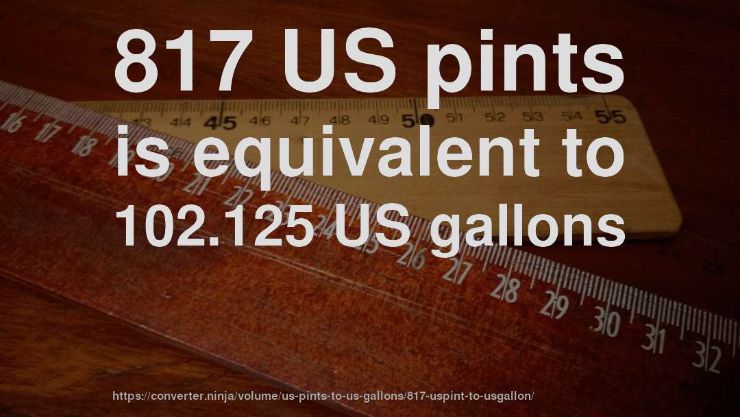 817 US pints is equivalent to 102.125 US gallons