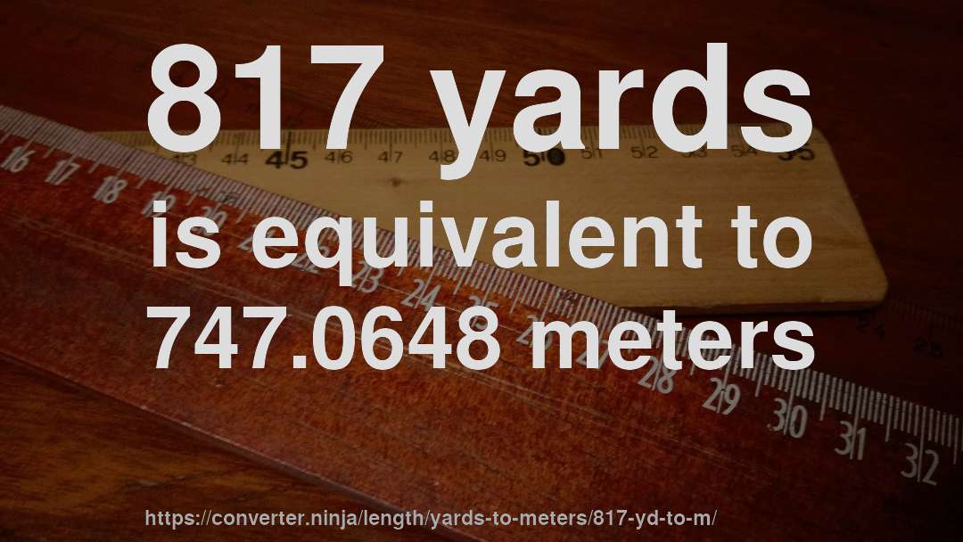 817 yards is equivalent to 747.0648 meters