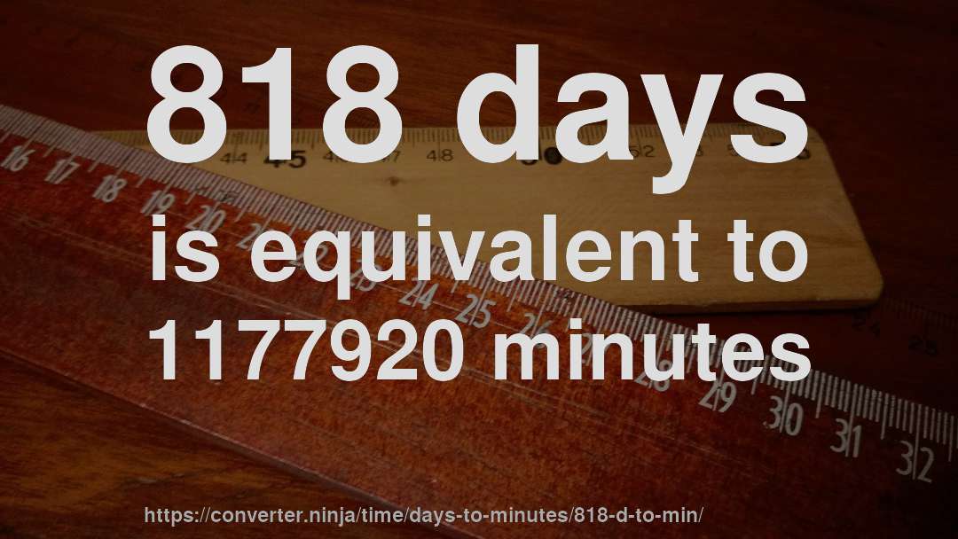 818 days is equivalent to 1177920 minutes