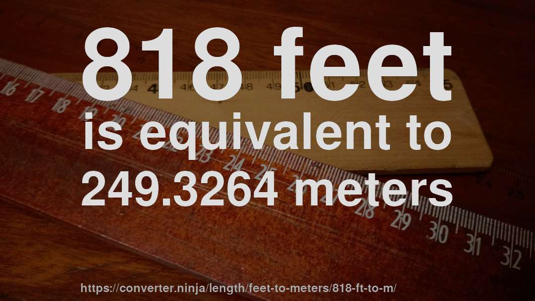 818 feet is equivalent to 249.3264 meters