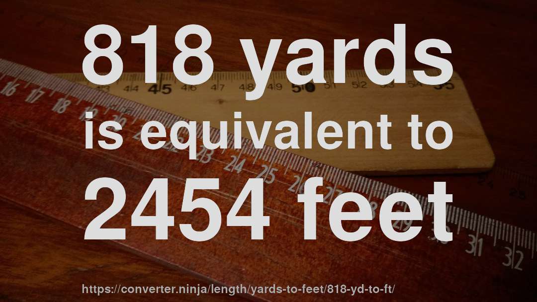 818 yards is equivalent to 2454 feet