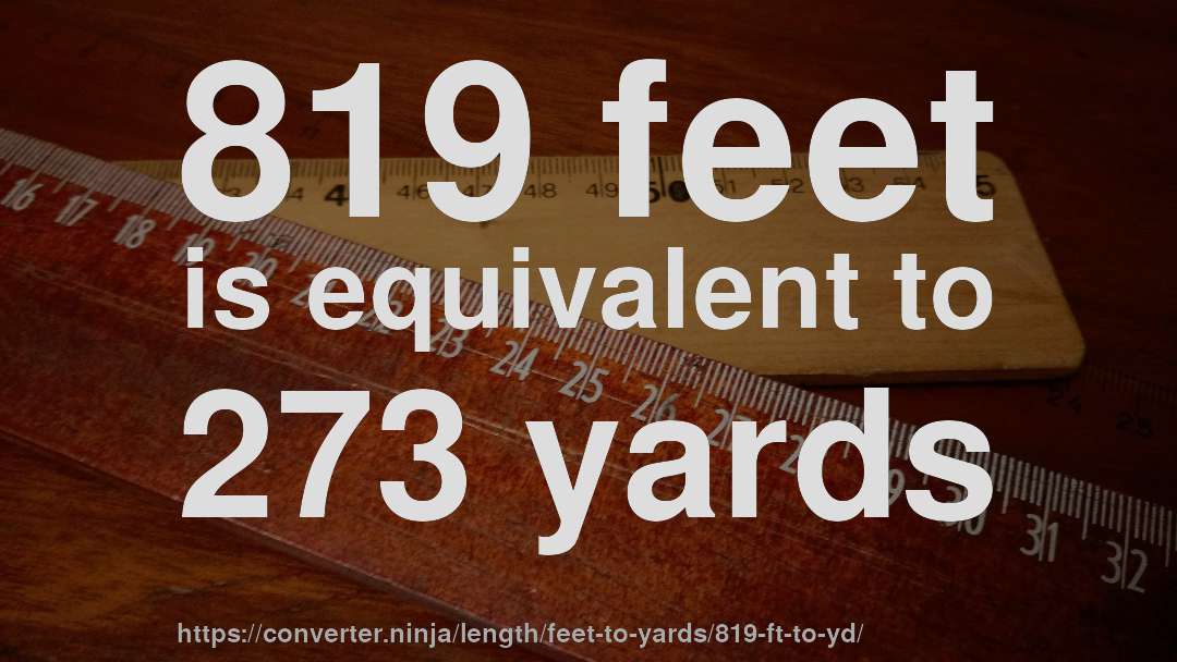 819 feet is equivalent to 273 yards