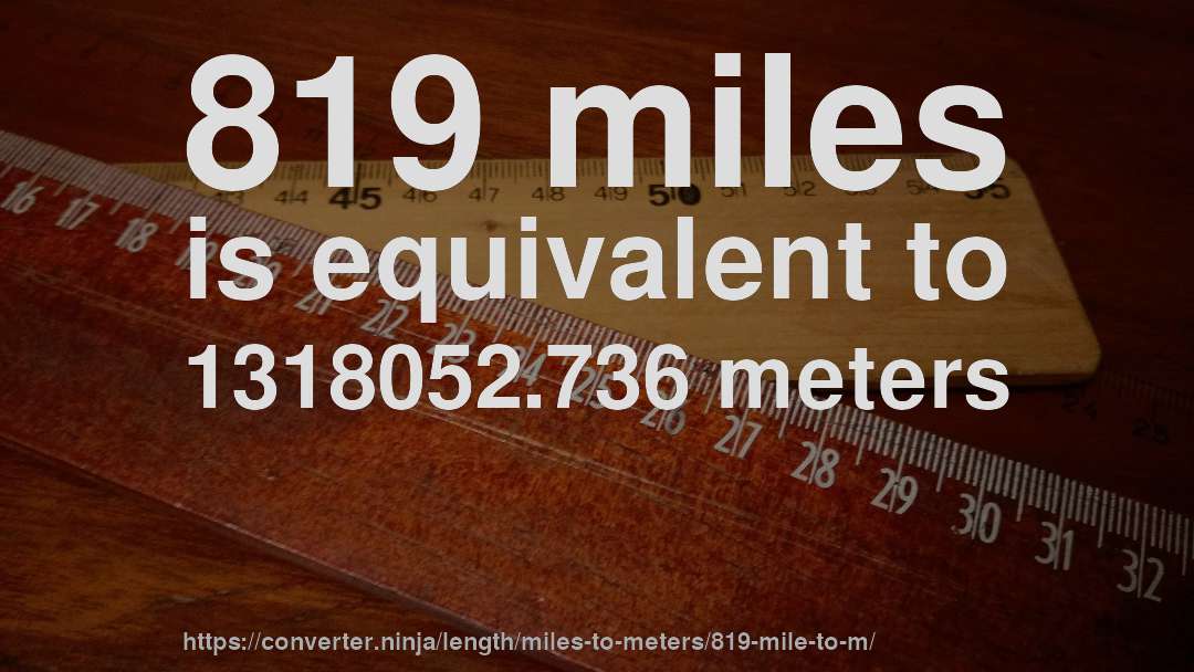 819 miles is equivalent to 1318052.736 meters