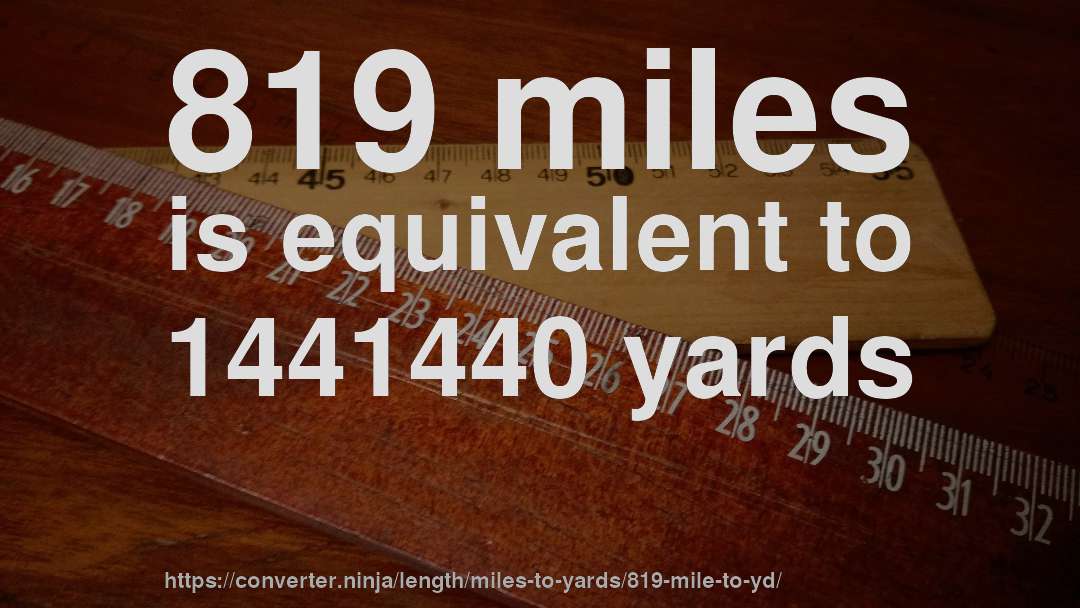 819 miles is equivalent to 1441440 yards