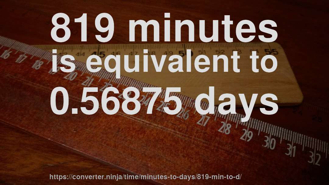 819 minutes is equivalent to 0.56875 days