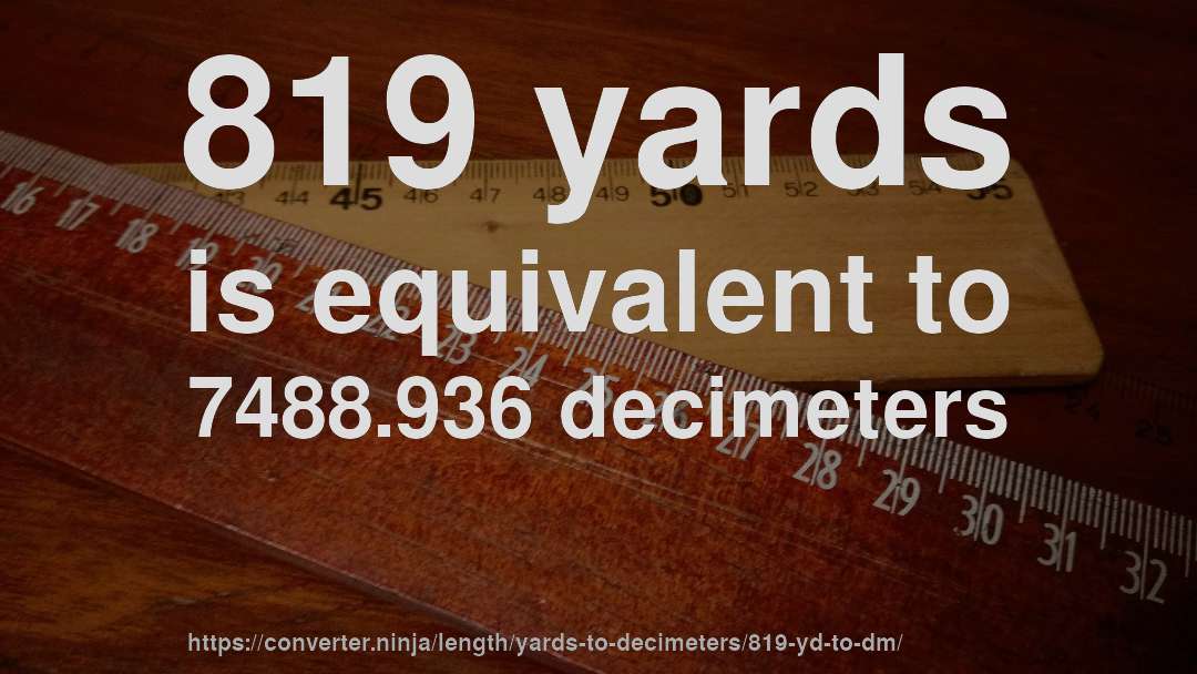 819 yards is equivalent to 7488.936 decimeters