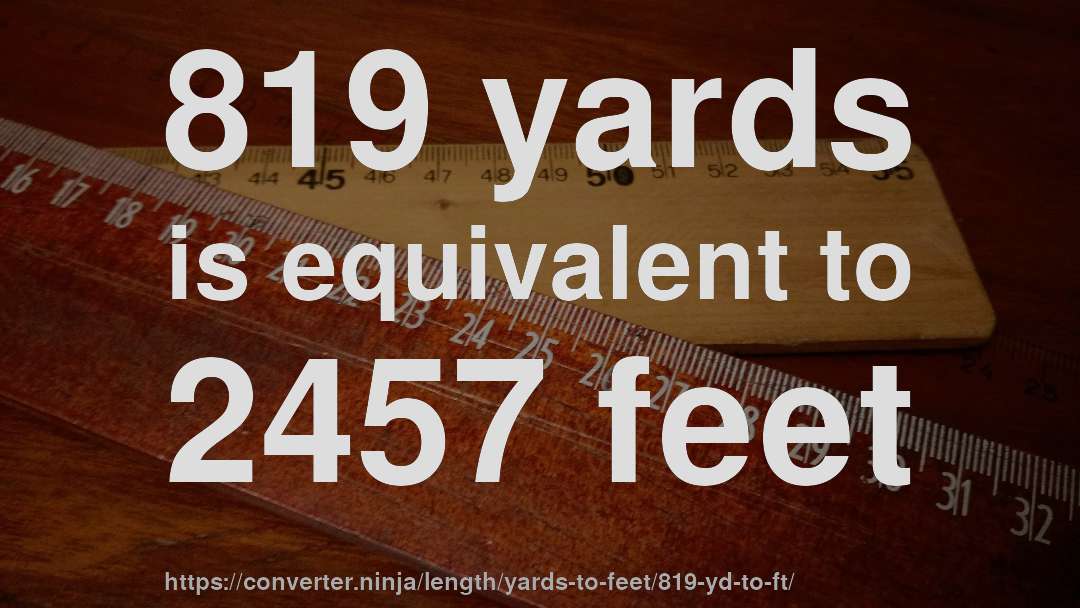 819 yards is equivalent to 2457 feet