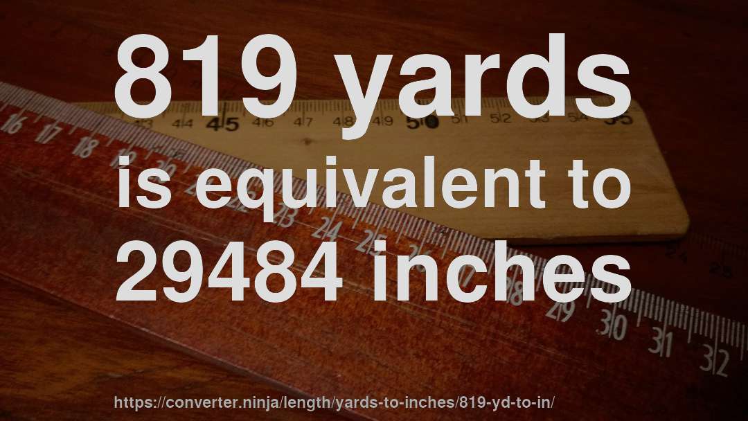 819 yards is equivalent to 29484 inches