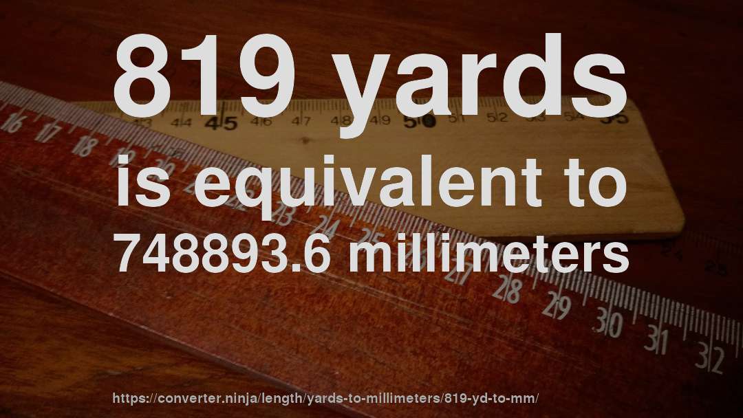 819 yards is equivalent to 748893.6 millimeters