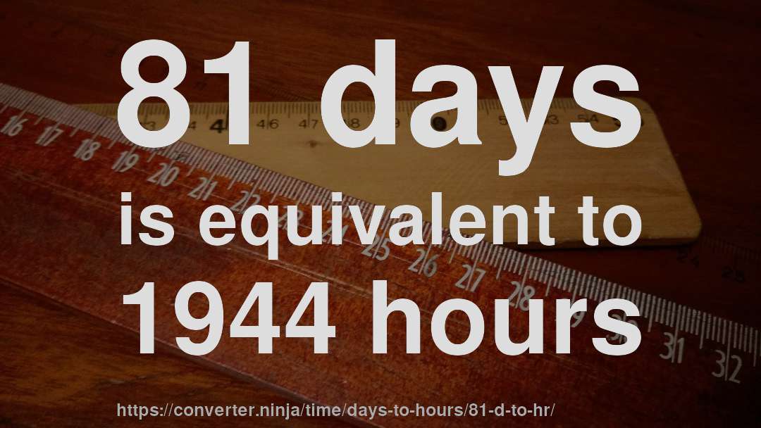 81 days is equivalent to 1944 hours