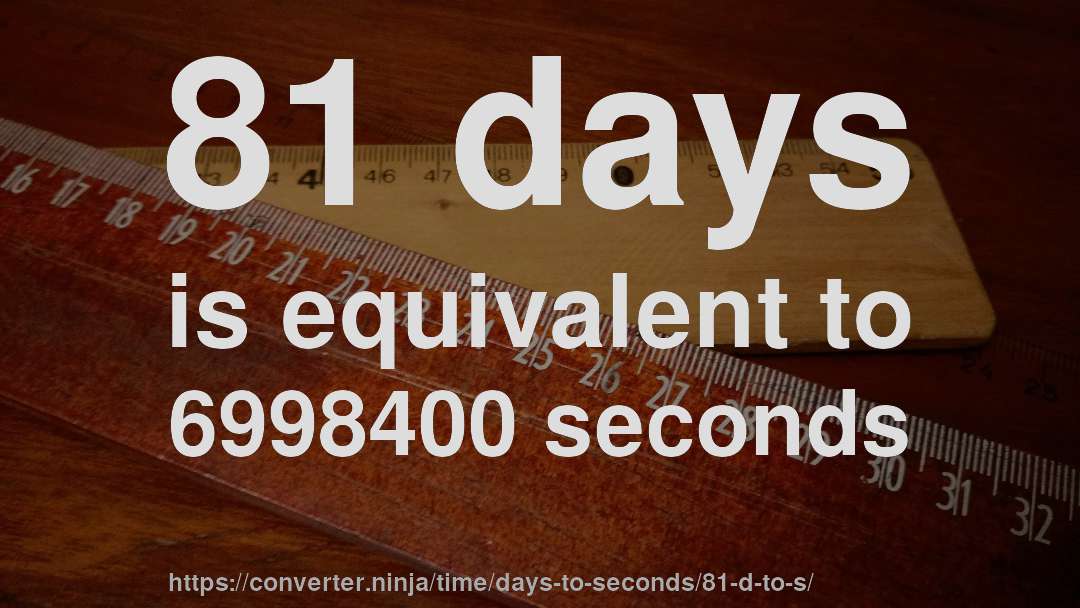 81 days is equivalent to 6998400 seconds