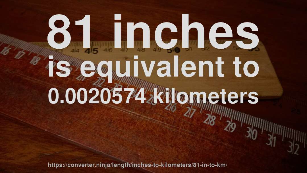 81 inches is equivalent to 0.0020574 kilometers