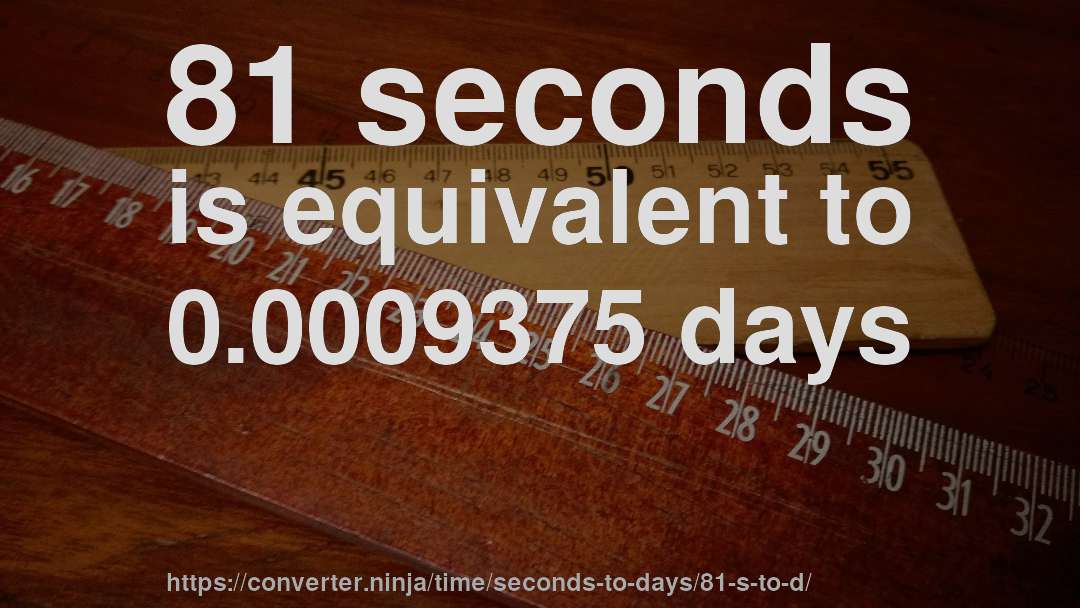 81 seconds is equivalent to 0.0009375 days