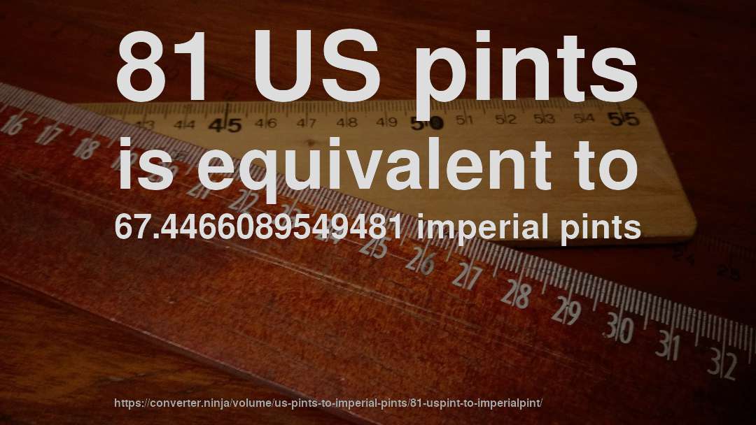 81 US pints is equivalent to 67.4466089549481 imperial pints