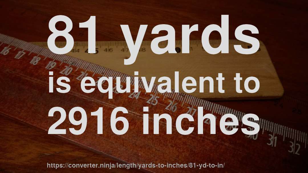 81 yards is equivalent to 2916 inches