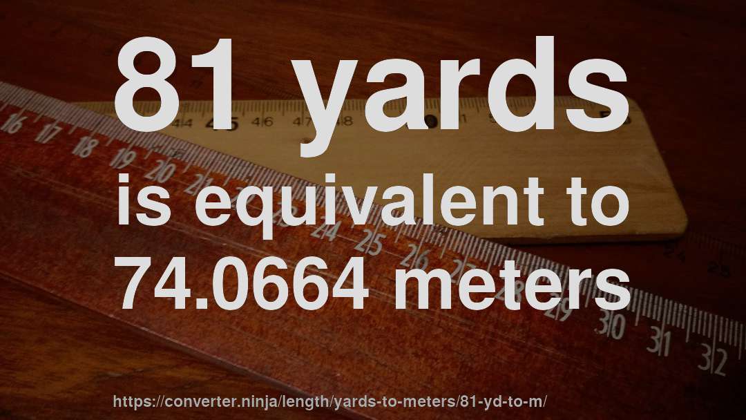 81 yards is equivalent to 74.0664 meters