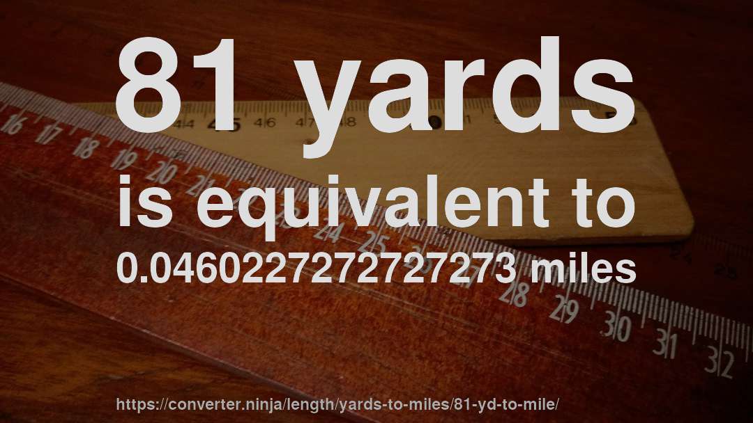 81 yards is equivalent to 0.0460227272727273 miles