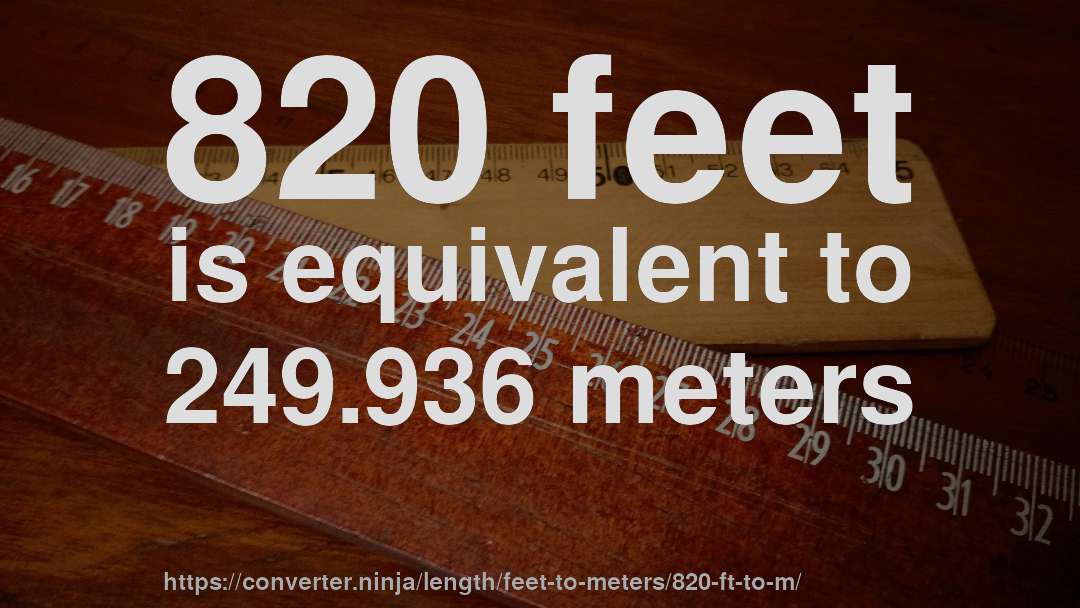820 feet is equivalent to 249.936 meters