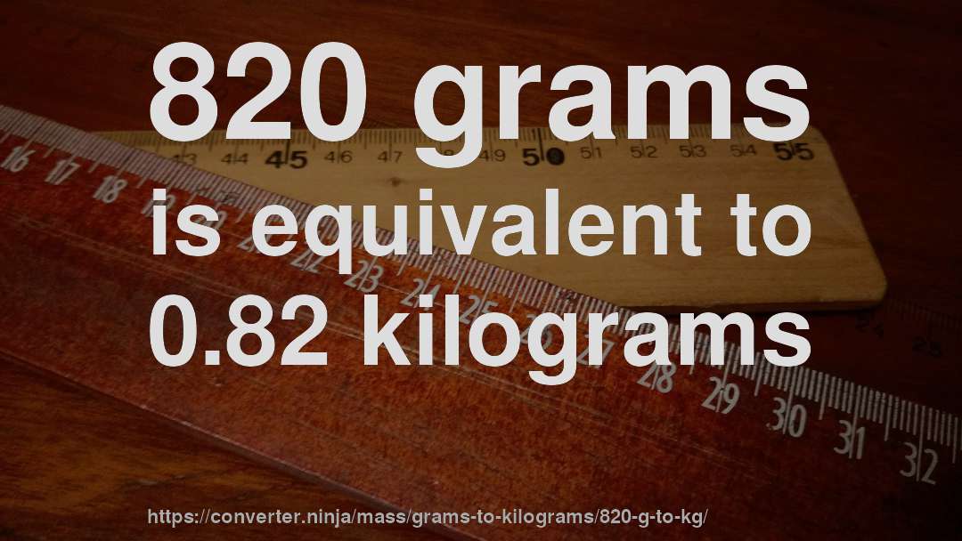 820 grams is equivalent to 0.82 kilograms