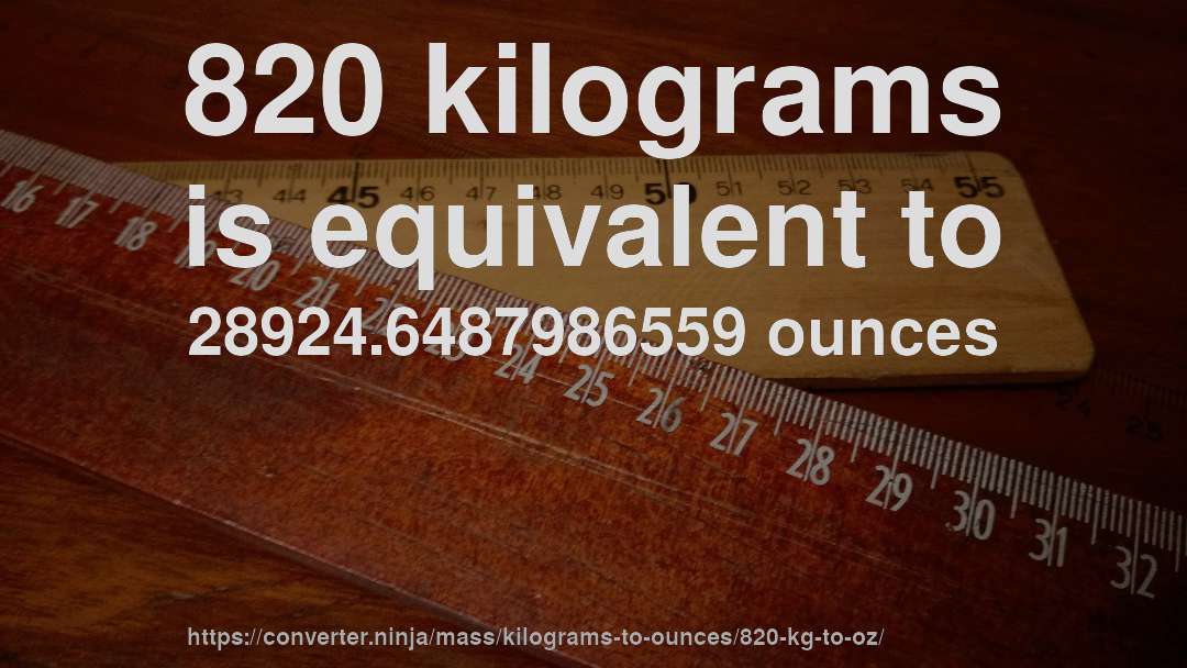 820 kilograms is equivalent to 28924.6487986559 ounces