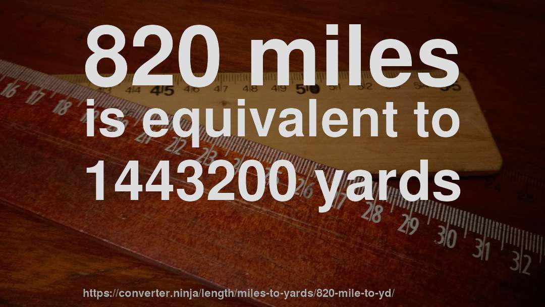 820 miles is equivalent to 1443200 yards