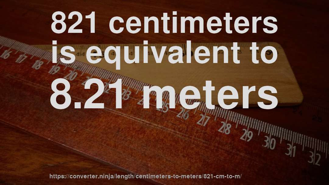 821 centimeters is equivalent to 8.21 meters